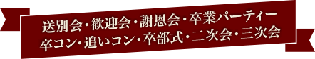 送別会・歓迎会・謝恩会・卒業パーティー 卒コン・追いコン・卒部式・二次会・三次会