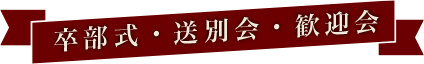 歓迎会・送別会・謝恩会・卒業パーティー